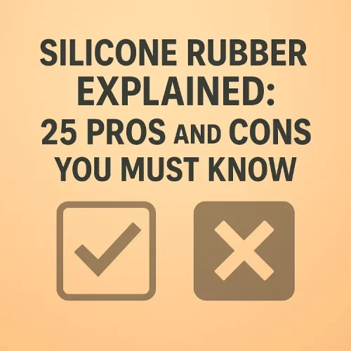 Silicone Rubber Explained 25 Pros and Cons You Must Know